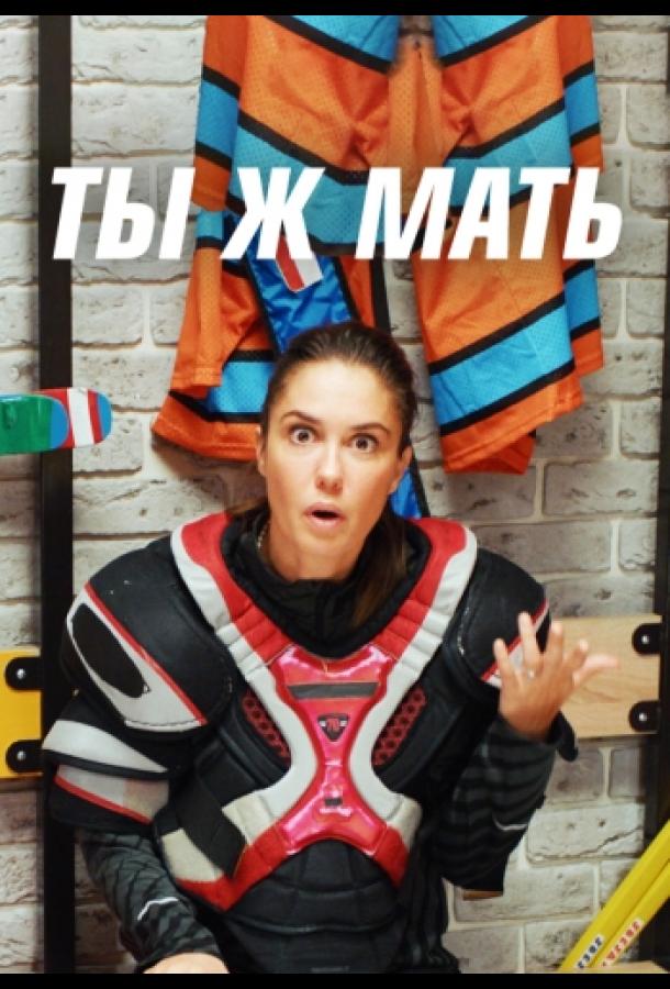 Ты Ж Мать! сериал (2022)