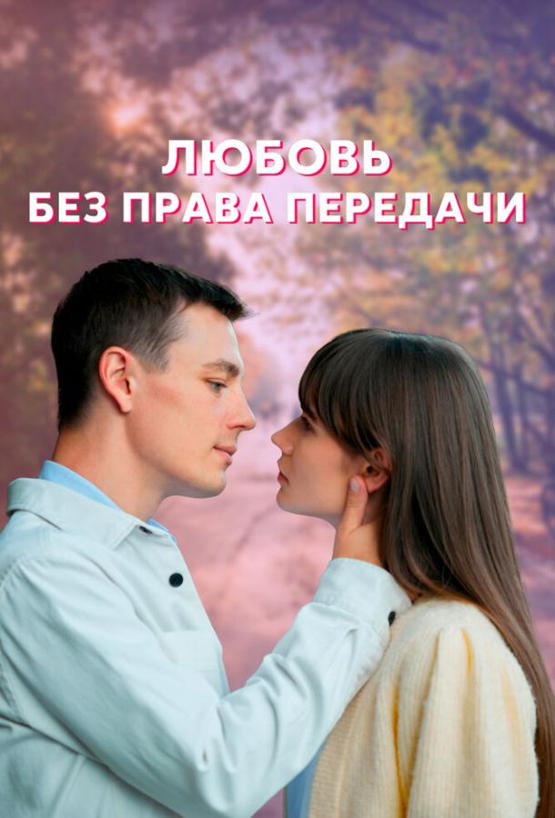 Любовь без права передачи сериал (2021)